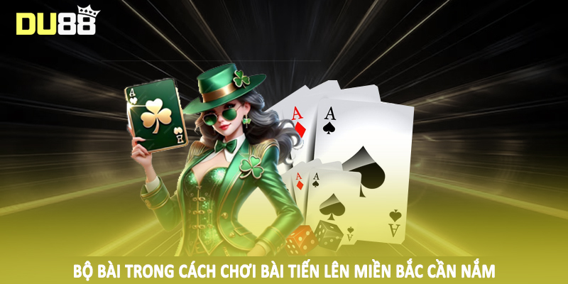 Bộ bài trong cách chơi bài tiến lên miền bắc cần nắm