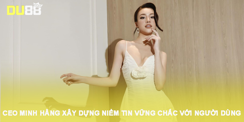 CEO Minh Hằng - Vị Lãnh Đạo Tài Năng Của Sảnh Cược DU88 2025 4 CEO Minh Hằng xây dựng niềm tin vững chắc với người dùng