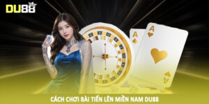 Cách Chơi Bài Tiến Lên Miền Nam DU88