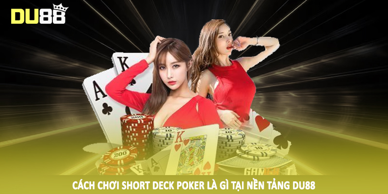Short Deck Poker Là Gì - Phân Tích Cùng Chuyên Gia DU88 4 Cách chơi short deck poker là gì tại nền tảng DU88