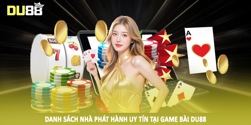 Danh sách nhà phát hành uy tín tại game bài DU88