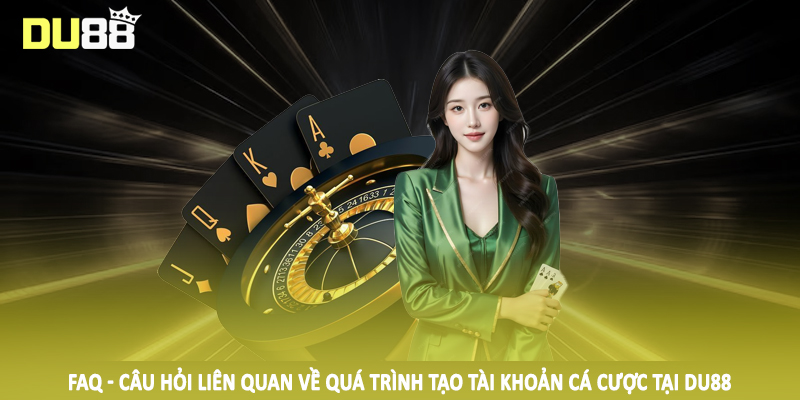 FAQ - Câu Hỏi Liên Quan DU88 - Thắc Mắc Khi Đầu Tư 2025 3 FAQ - Câu hỏi liên quan đến quy trình tạo tài khoản DU88