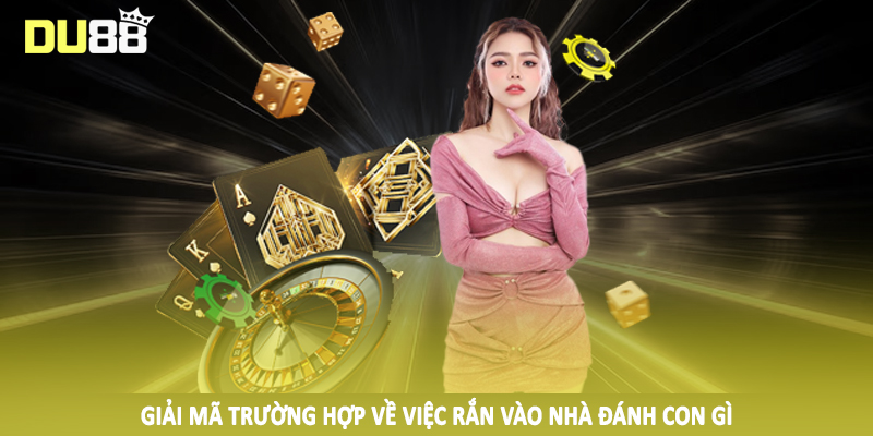 Giải mã trường hợp về việc rắn vào nhà đánh con gì