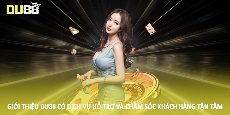 Giới Thiệu DU88 - Nội Dung Quan Trọng Hội Viên Cần Lưu Tâm 4 Giới thiệu DU88 có dịch vụ hỗ trợ và chăm sóc khách hàng tận tâm