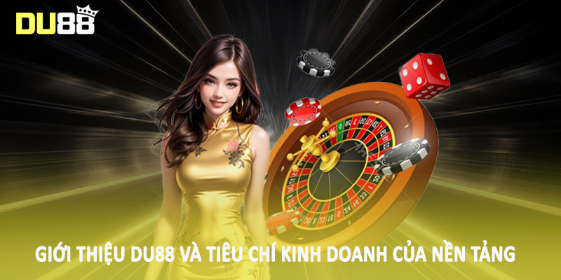 Giới Thiệu DU88 - Nội Dung Quan Trọng Hội Viên Cần Lưu Tâm 3 Giới thiệu DU88 và tiêu chí kinh doanh của nền tảng
