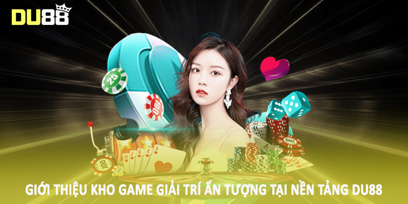 Giới Thiệu DU88 - Nội Dung Quan Trọng Hội Viên Cần Lưu Tâm 5 Giới thiệu kho game giải trí ấn tượng tại nền tảng DU88