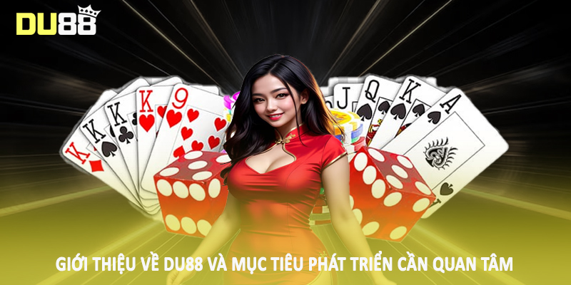 Giới Thiệu DU88 - Nội Dung Quan Trọng Hội Viên Cần Lưu Tâm 2 Giới thiệu về DU88 và mục tiêu phát triển cần quan tâm