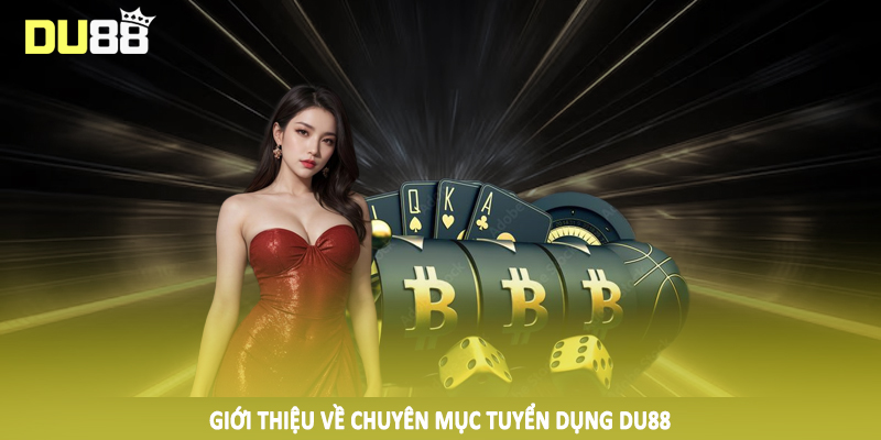 Tuyển Dụng Du88 - Cơ Hội Đổi Đời Ngay Hôm Nay 2025 1 Giới thiệu về chuyên mục tuyển dụng DU88