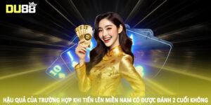 Hậu quả của trường hợp khi tiến lên miền nam có được đánh 2 cuối không