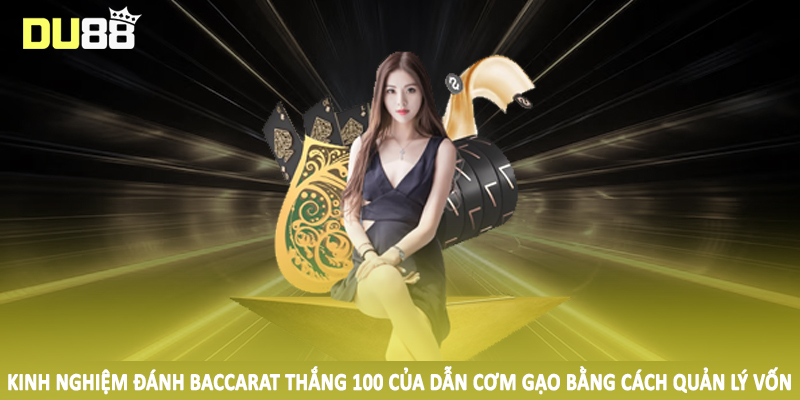 Kinh Nghiệm Đánh Baccarat Thắng 100 Của Dẫn Cơm Gạo 2025 3 Kinh nghiệm đánh baccarat thắng 100 của dẫn cơm gạo bằng cách quản lý vốn