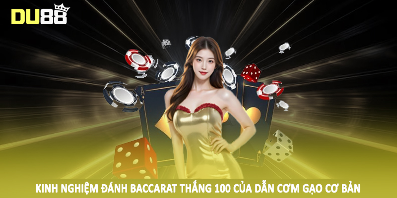Kinh Nghiệm Đánh Baccarat Thắng 100 Của Dẫn Cơm Gạo 2025 2 Kinh nghiệm đánh baccarat thắng 100 của dẫn cơm gạo cơ bản