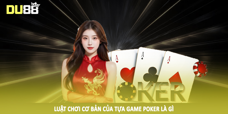 Poker Là Gì DU88 - Cách Đầu Tư Đúng Đắn Cho Hội Viên 2025 4 Luật chơi cơ bản của tựa game poker là gì