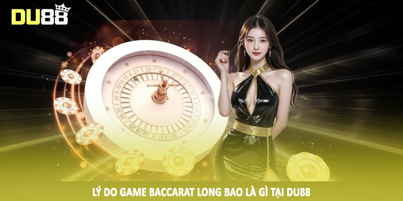 Baccarat Long Bảo Là Gì? Hướng Dẫn Cá Cược Tại DU88 4 Lý do game baccarat long bao là gì tại DU88