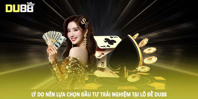 Lý do nên lựa chọn đầu tư trải nghiệm tại lô đề DU88