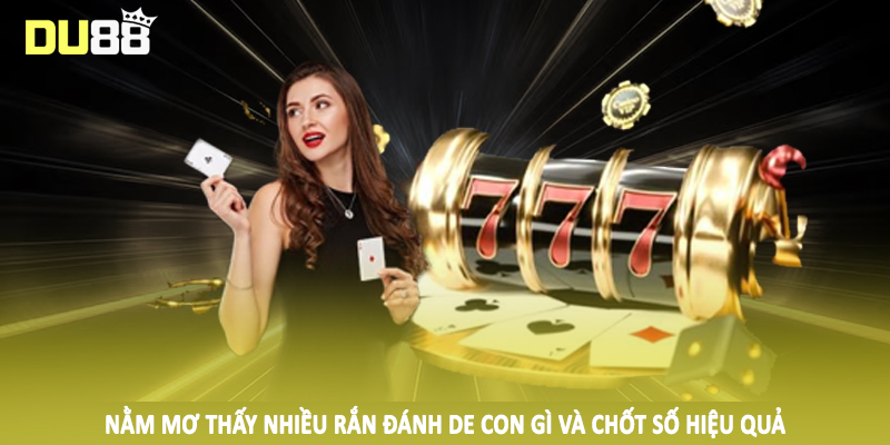 Nằm Mơ Thấy Nhiều Rắn Đánh De Con Gì Du88 - Số Đẹp Nên Đầu Tư 5 Nằm mơ thấy nhiều rắn đánh de con gì và chốt số hiệu quả