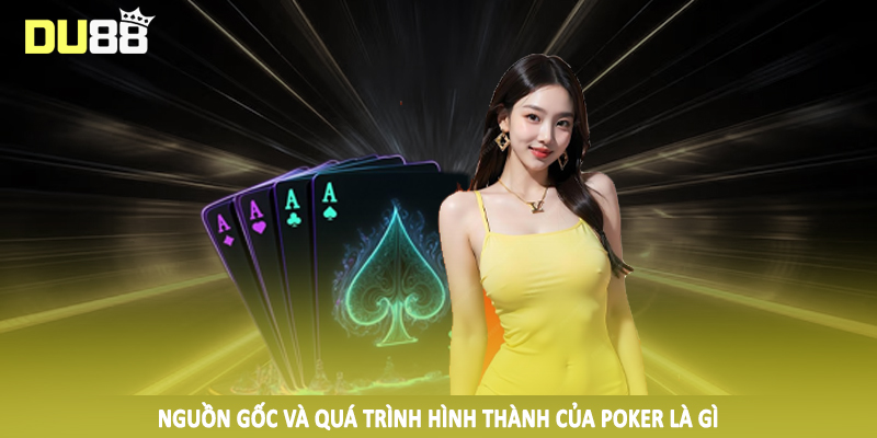 Poker Là Gì DU88 - Cách Đầu Tư Đúng Đắn Cho Hội Viên 2025 3 Nguồn gốc và quá trình hình thành của poker là gì