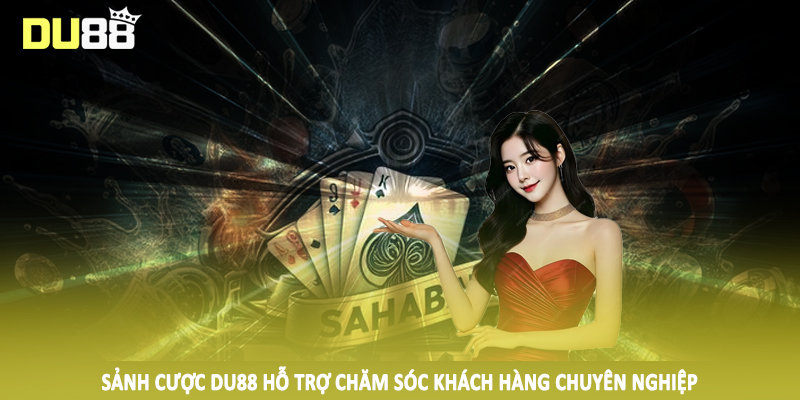 DU88 - Điểm Đến Cá Cược Trực Tuyến #1 Trên Thị Trường 2025 13 Sảnh cược DU88 hỗ trợ chăm sóc khách hàng chuyên nghiệp