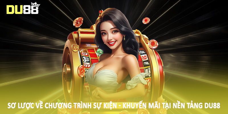 Sự Kiện - Khuyến Mãi DU88 - Cơ Hội Săn Thưởng Khủng 2025 1 Sơ lược về chương trình sự kiện - khuyến mãi tại nền tảng DU88