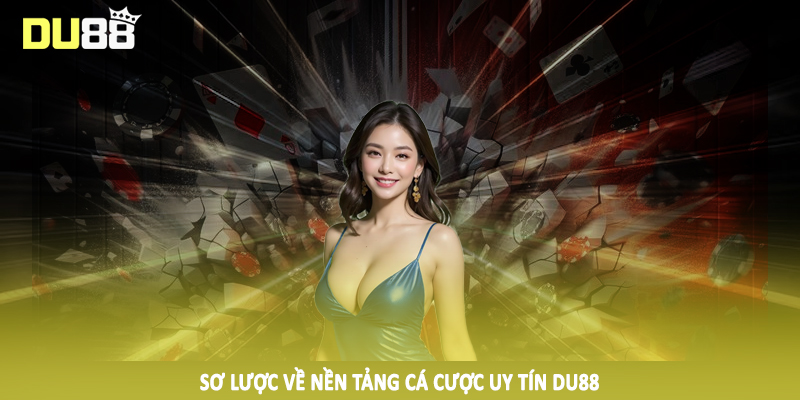 DU88 - Điểm Đến Cá Cược Trực Tuyến #1 Trên Thị Trường 2025 11 Sơ lược về nền tảng cá cược uy tín DU88