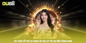 Sơ lược về top 10 game tài xỉu uy tín tại nền tảng DU88