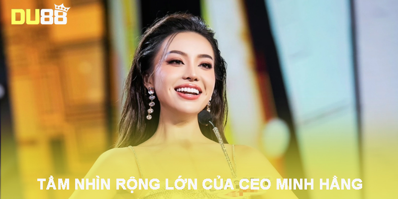 CEO Minh Hằng - Vị Lãnh Đạo Tài Năng Của Sảnh Cược DU88 2025 2 Tầm nhìn rộng lớn của CEO Minh Hằng