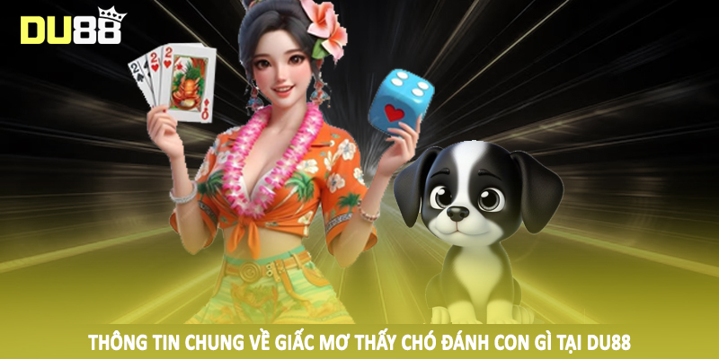 Mơ Thấy Chó Đánh Con Gì DU88 - Chốt Thưởng Khủng Hôm Nay 2 Thông tin chung về giấc mơ thấy chó đánh con gì tại DU88