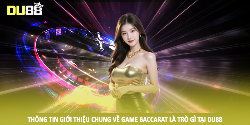 Baccarat Là Trò Gì - Hướng Dẫn Phương Pháp Đầu Tư Hiệu Quả 2 Thông tin giới thiệu chung về game baccarat là trò gì tại DU88