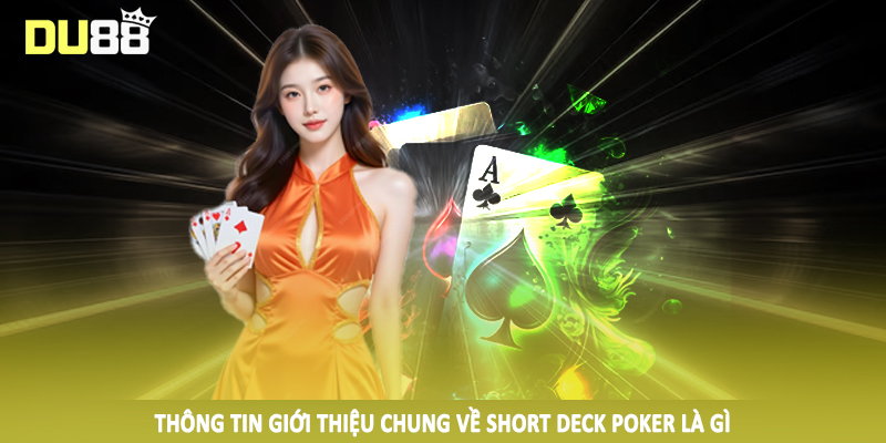 Short Deck Poker Là Gì - Phân Tích Cùng Chuyên Gia DU88 2 Thông tin giới thiệu chung về short deck poker là gì
