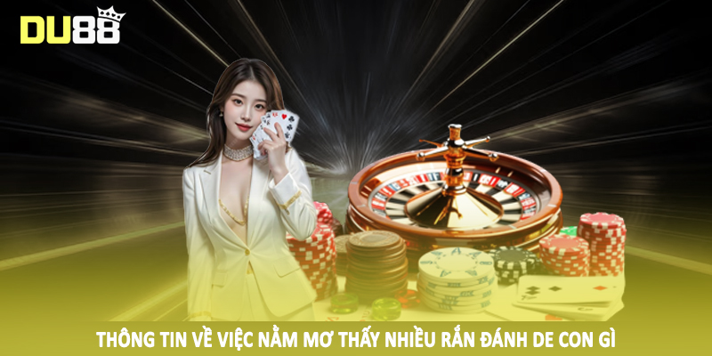 Nằm Mơ Thấy Nhiều Rắn Đánh De Con Gì Du88 - Số Đẹp Nên Đầu Tư 2 Thông tin về việc nằm mơ thấy nhiều rắn đánh de con gì