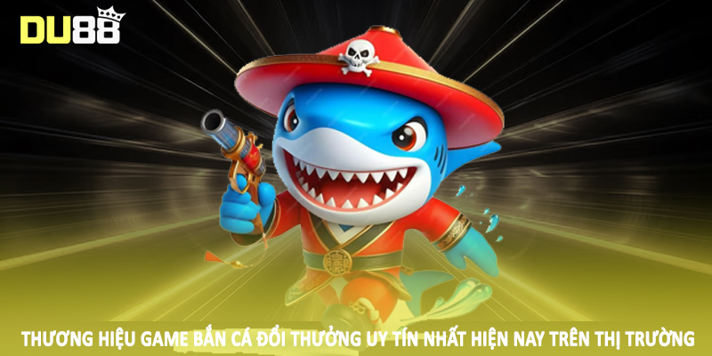 Game Bắn Cá Đổi Thưởng Uy Tín Nhất Hiện Nay Cho Hội Viên 3 Thương hiệu game bắn cá đổi thưởng uy tín nhất hiện nay trên thị trường
