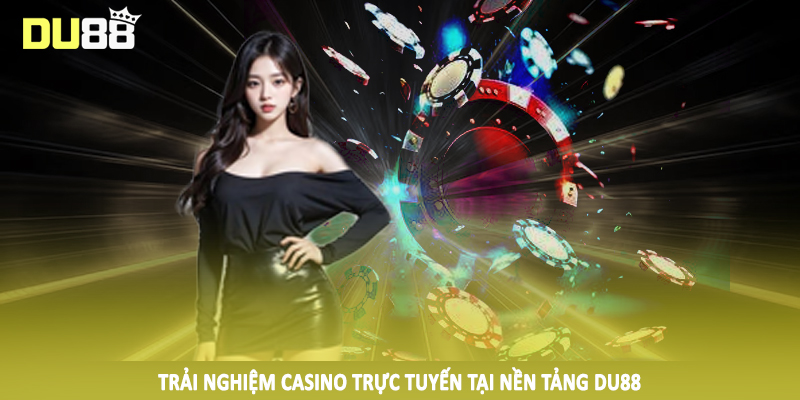 DU88 - Điểm Đến Cá Cược Trực Tuyến #1 Trên Thị Trường 2025 14 Trải nghiệm casino trực tuyến tại nền tảng DU88