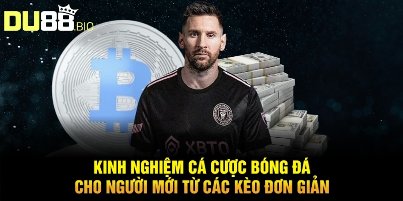 Kinh Nghiệm Cá Cược Bóng Đá Cho Người Mới Chơi Tại Du88 4 Kinh nghiệm cá cược bóng đá cho người mới từ các kèo đơn giản