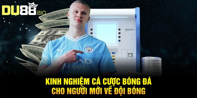 Kinh Nghiệm Cá Cược Bóng Đá Cho Người Mới Chơi Tại Du88 3 Kinh nghiệm cá cược bóng đá cho người mới về đội bóng