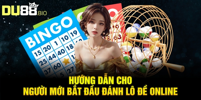 Hướng dẫn cho người mới bắt đầu đánh lô đề online