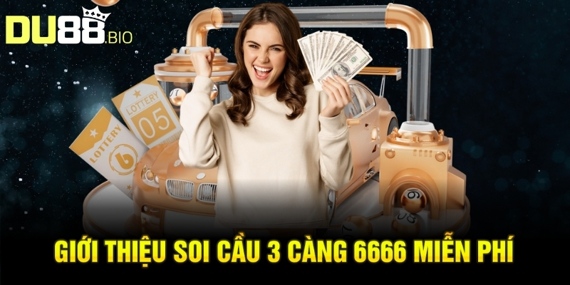 Soi Cầu 3 Càng 6666 Miễn Phí: Bí Quyết Chuẩn Xác 100% 2 Giới thiệu soi cầu 3 càng 6666 miễn phí